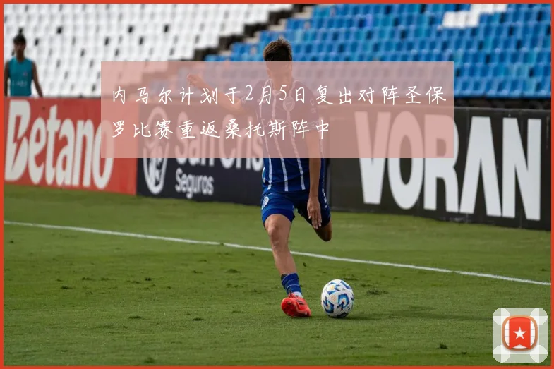 内马尔计划于2月5日复出对阵圣保罗比赛重返桑托斯阵中
