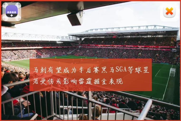 马刺有望成为季后赛黑马SGA等球星若受伤或影响雷霆掘金表现